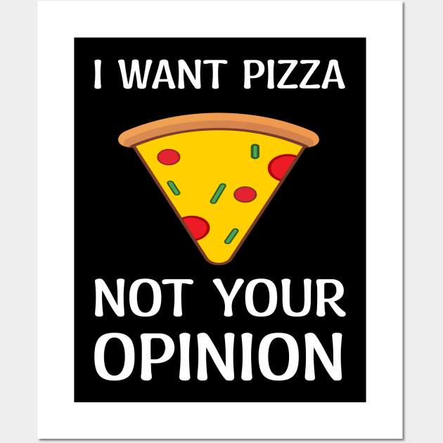 I Want Pizza Not Your Opinion Wall Art by ARTGUMY